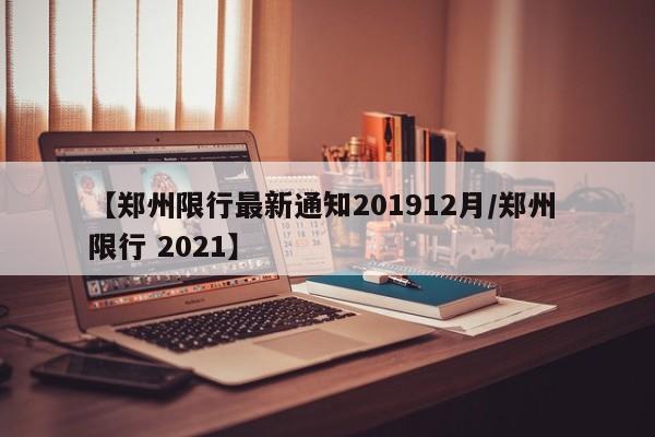 【郑州限行最新通知201912月/郑州 限行 2021】