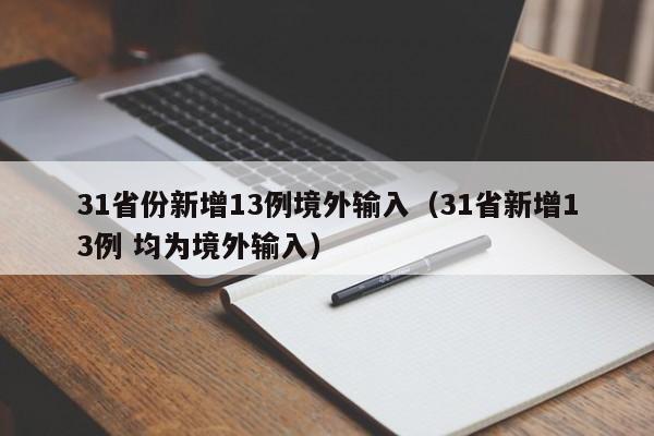 31省份新增13例境外输入（31省新增13例 均为境外输入）