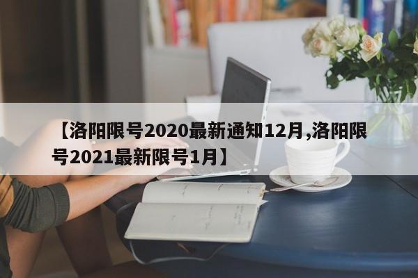 【洛阳限号2020最新通知12月,洛阳限号2021最新限号1月】