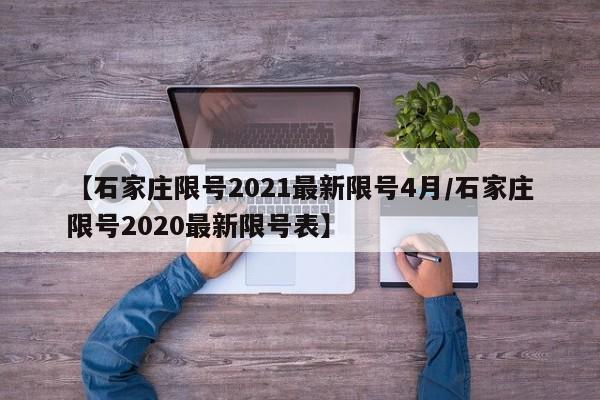 【石家庄限号2021最新限号4月/石家庄限号2020最新限号表】