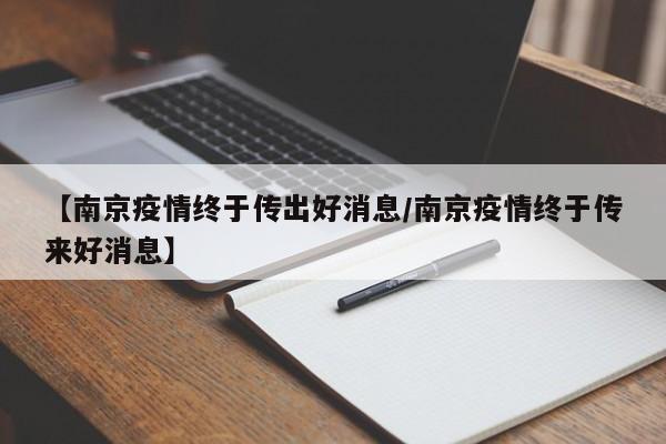 【南京疫情终于传出好消息/南京疫情终于传来好消息】