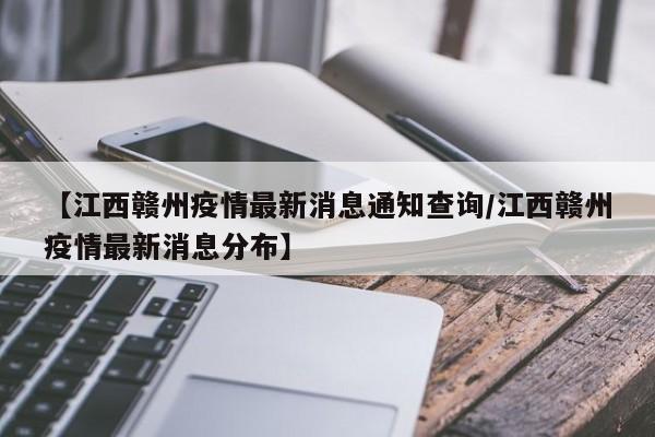 【江西赣州疫情最新消息通知查询/江西赣州疫情最新消息分布】