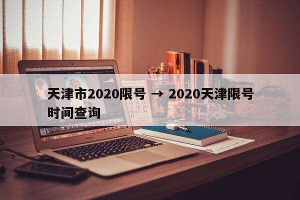 天津市2020限号 → 2020天津限号时间查询