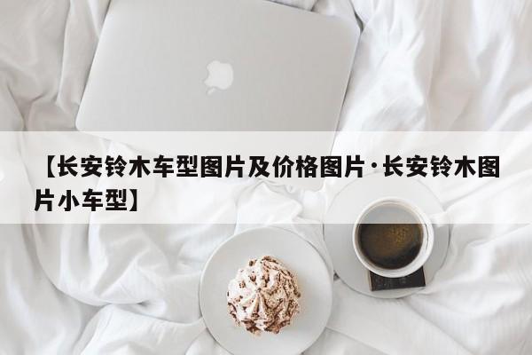 【长安铃木车型图片及价格图片·长安铃木图片小车型】