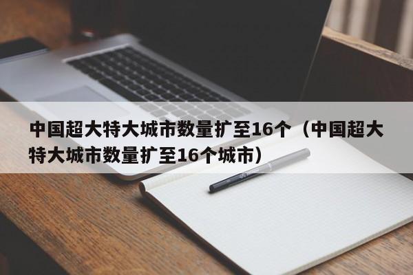 中国超大特大城市数量扩至16个(中国超大特大城市数量扩至16个城市)