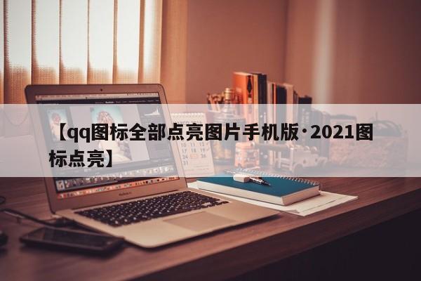【qq图标全部点亮图片手机版·2021图标点亮】