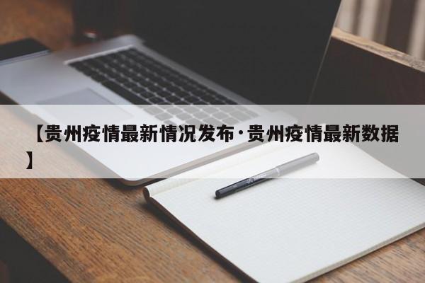 【贵州疫情最新情况发布·贵州疫情最新数据】