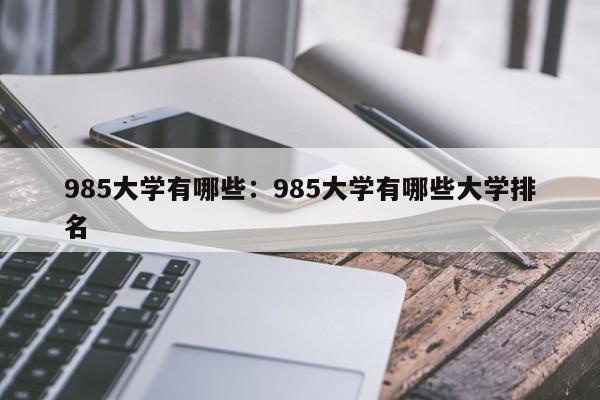 985大学有哪些:985大学有哪些大学排名