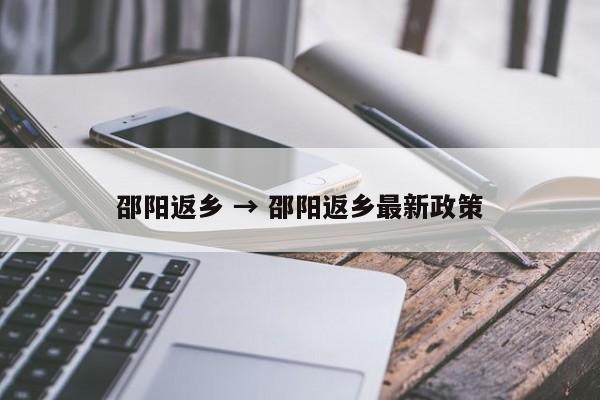 邵阳返乡 → 邵阳返乡最新政策