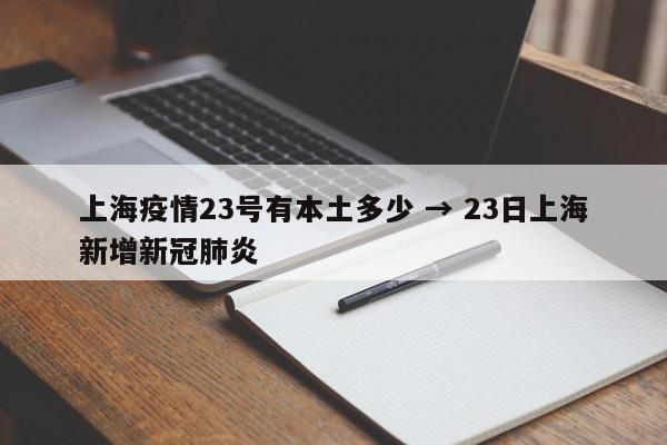 上海疫情23号有本土多少 → 23日上海新增新冠肺炎