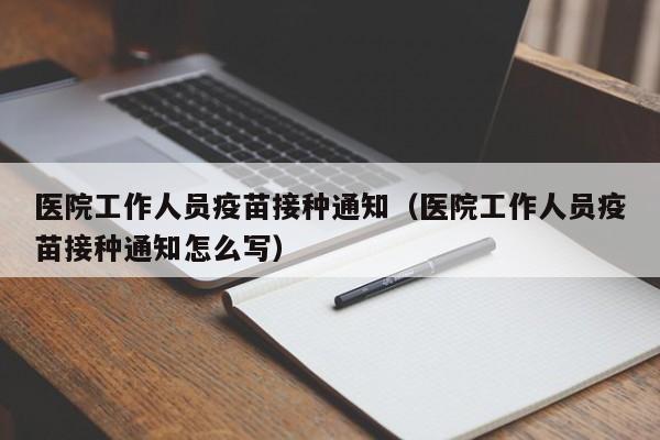医院工作人员疫苗接种通知(医院工作人员疫苗接种通知怎么写)