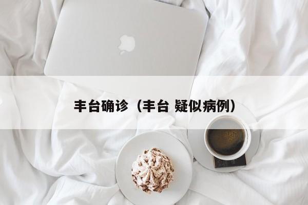 丰台确诊（丰台 疑似病例）