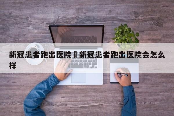 新冠患者跑出医院›新冠患者跑出医院会怎么样