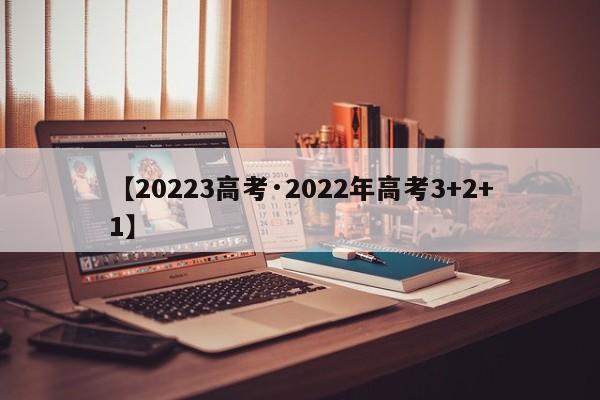 【20223高考·2022年高考3+2+1】