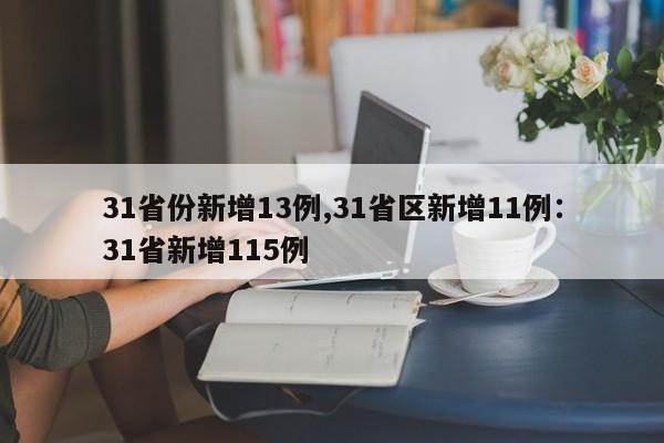 31省份新增13例,31省区新增11例:31省新增115例