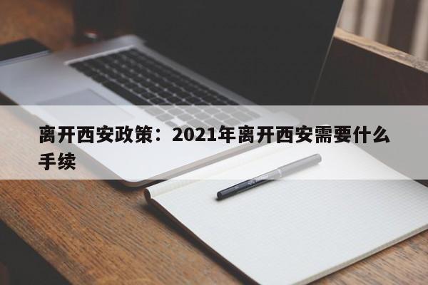 离开西安政策:2021年离开西安需要什么手续