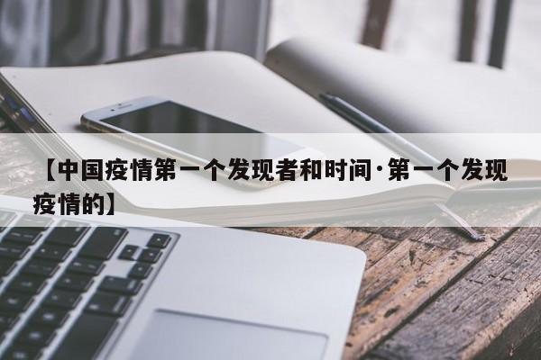【中国疫情第一个发现者和时间·第一个发现疫情的】
