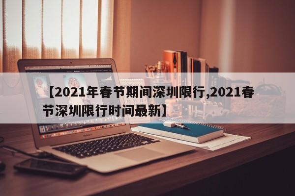 【2021年春节期间深圳限行,2021春节深圳限行时间最新】