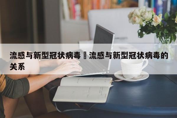 流感与新型冠状病毒›流感与新型冠状病毒的关系