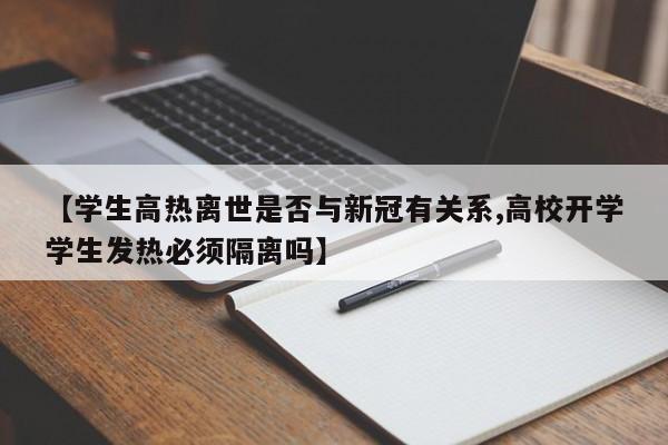 【学生高热离世是否与新冠有关系,高校开学学生发热必须隔离吗】