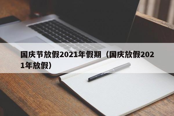 国庆节放假2021年假期（国庆放假2021年放假）