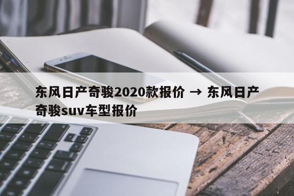 东风日产奇骏2020款报价 → 东风日产奇骏suv车型报价
