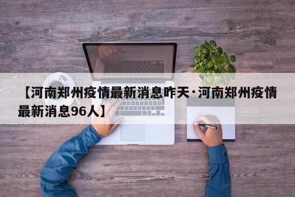【河南郑州疫情最新消息昨天·河南郑州疫情最新消息96人】