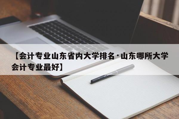 【会计专业山东省内大学排名·山东哪所大学会计专业最好】