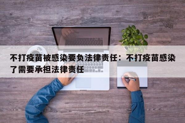 不打疫苗被感染要负法律责任:不打疫苗感染了需要承担法律责任