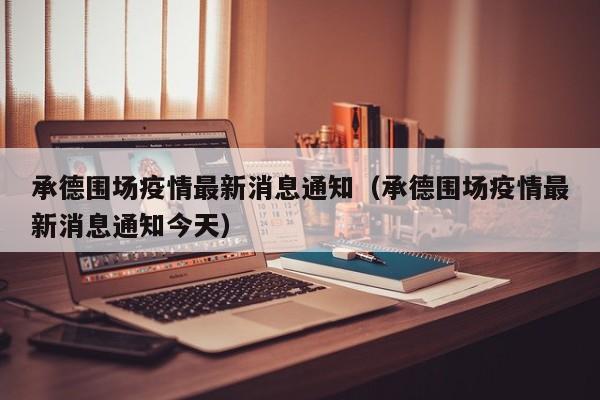 承德围场疫情最新消息通知(承德围场疫情最新消息通知今天)