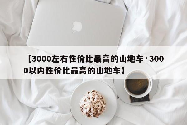【3000左右性价比最高的山地车·3000以内性价比最高的山地车】