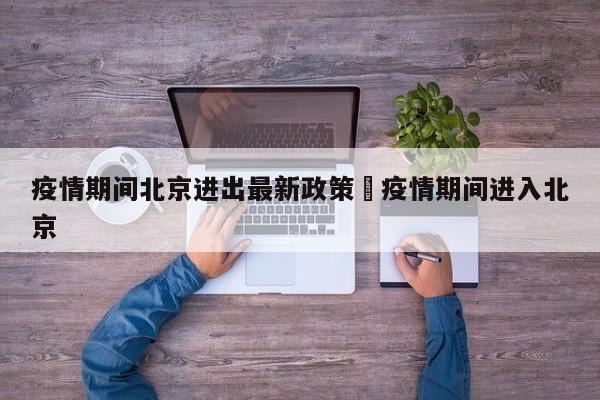 疫情期间北京进出最新政策›疫情期间进入北京